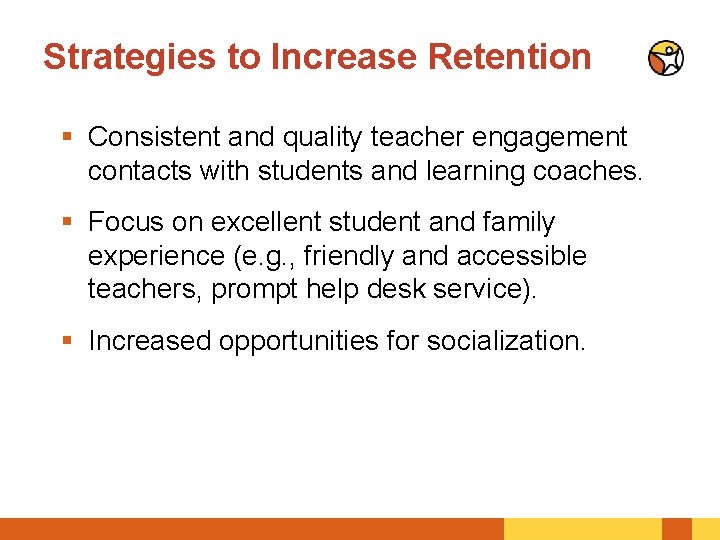 Strategies to Increase Retention § Consistent and quality teacher engagement contacts with students and