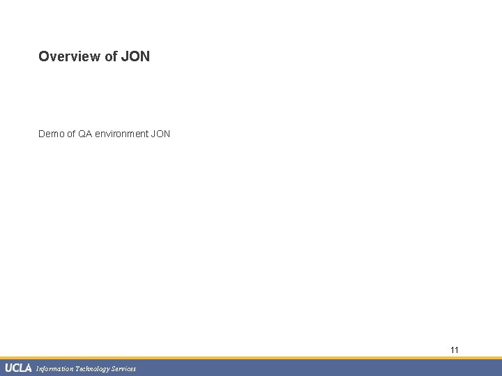 Overview of JON Demo of QA environment JON 11 Information Technology Services 