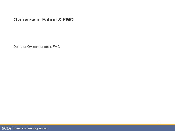 Overview of Fabric & FMC Demo of QA environment FMC 8 Information Technology Services
