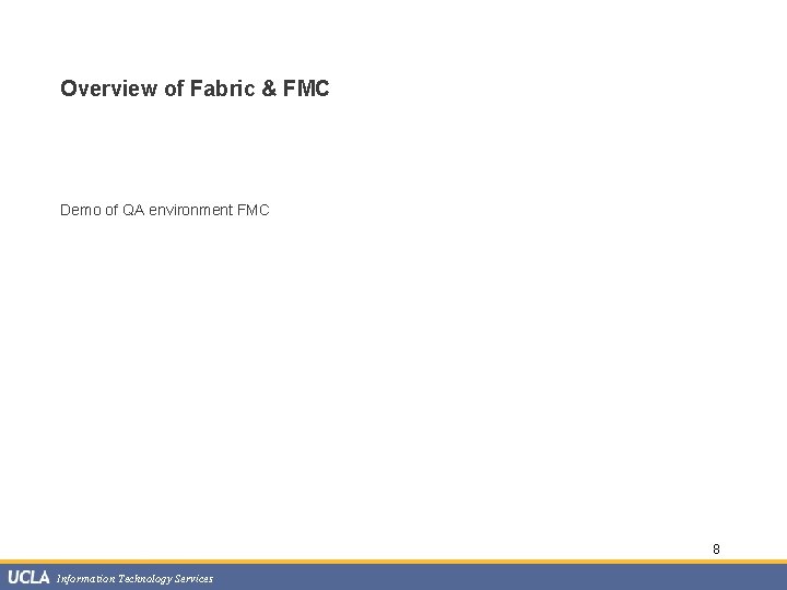 Overview of Fabric & FMC Demo of QA environment FMC 8 Information Technology Services