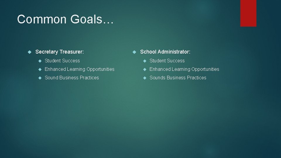 Common Goals… Secretary Treasurer: School Administrator: Student Success Enhanced Learning Opportunities Sound Business Practices