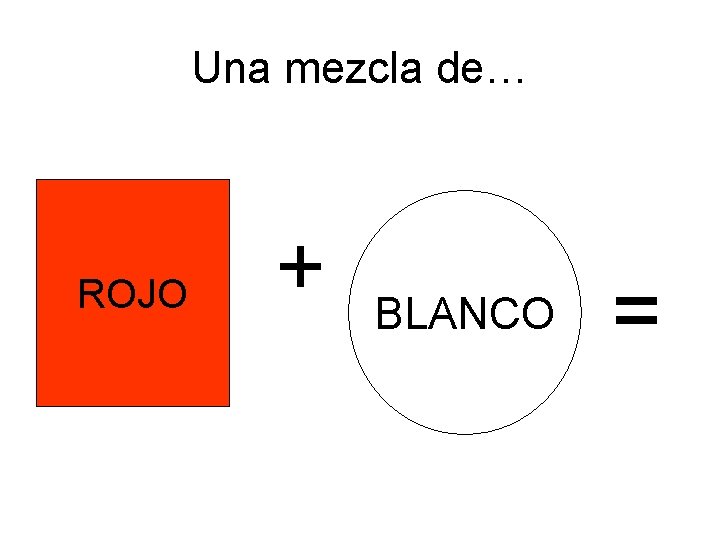 Una mezcla de… ROJO + BLANCO = 