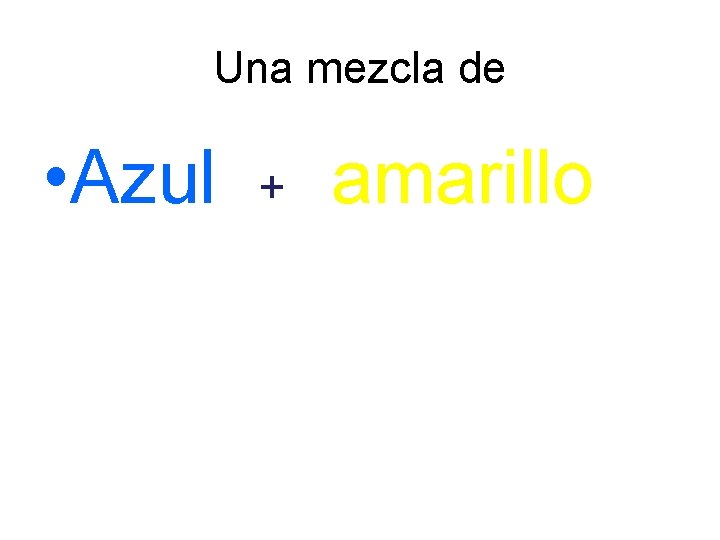 Una mezcla de • Azul + amarillo 