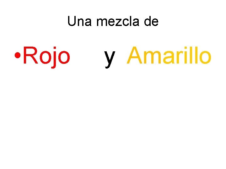 Una mezcla de • Rojo y Amarillo 