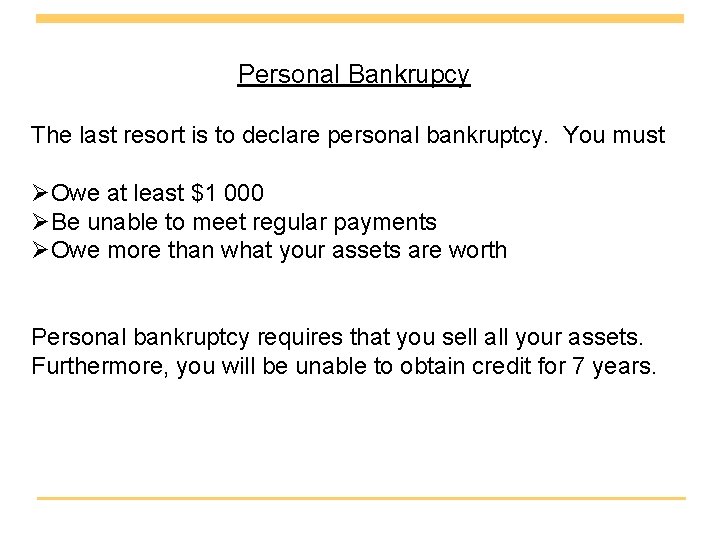 Personal Bankrupcy The last resort is to declare personal bankruptcy. You must ØOwe at