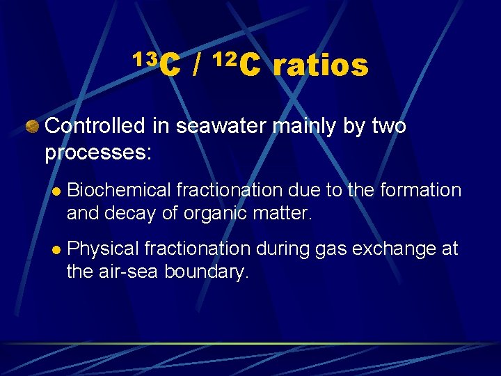 13 C / 12 C ratios Controlled in seawater mainly by two processes: l