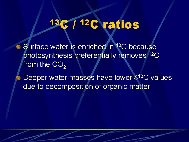 13 C / 12 C ratios Surface water is enriched in 13 C because