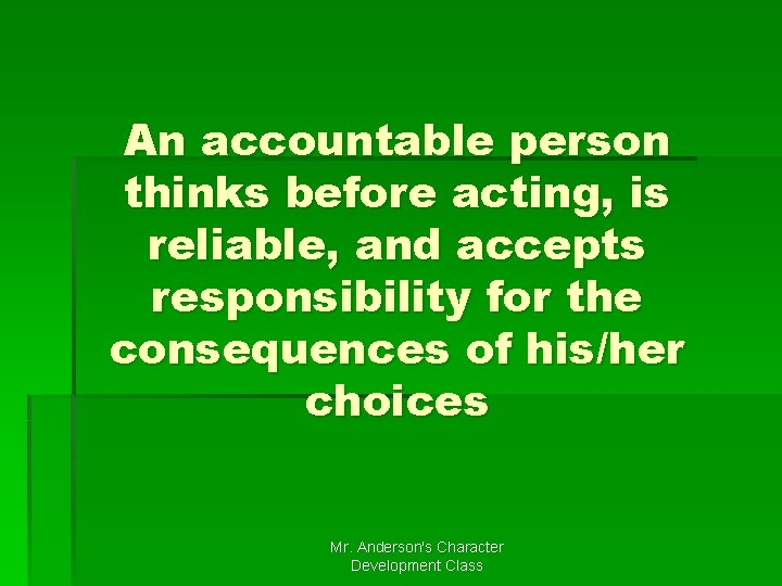 An accountable person thinks before acting, is reliable, and accepts responsibility for the consequences