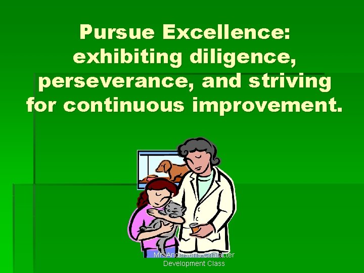 Pursue Excellence: exhibiting diligence, perseverance, and striving for continuous improvement. Mr. Anderson's Character Development
