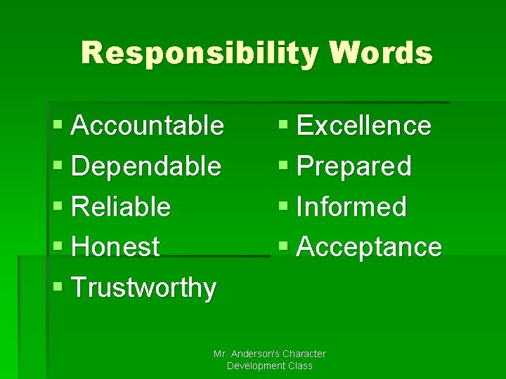 Responsibility Words § Accountable § Dependable § Reliable § Honest § Trustworthy § Excellence