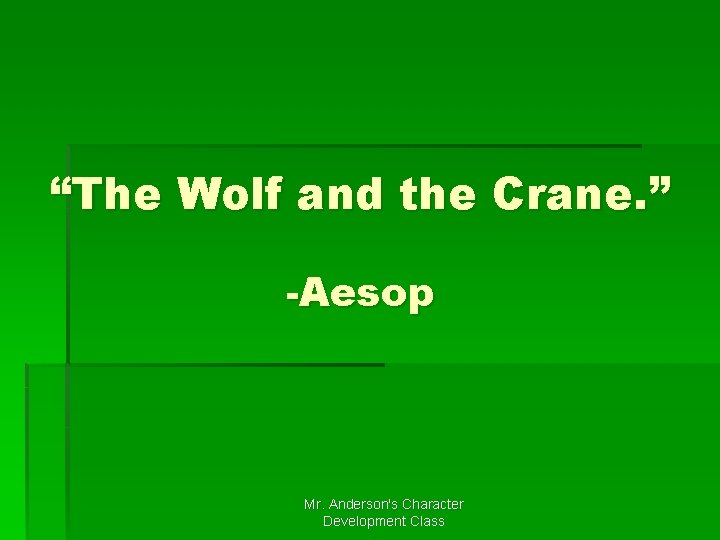 “The Wolf and the Crane. ” -Aesop Mr. Anderson's Character Development Class 