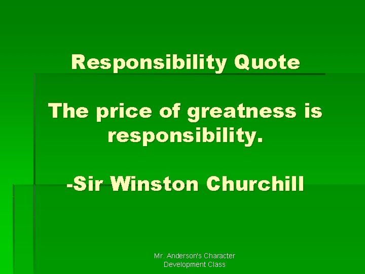 Responsibility Quote The price of greatness is responsibility. -Sir Winston Churchill Mr. Anderson's Character