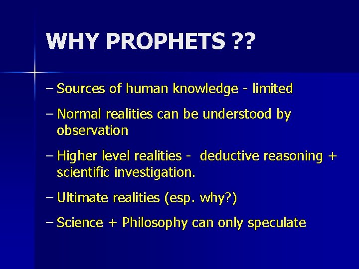 WHY PROPHETS ? ? – Sources of human knowledge - limited – Normal realities