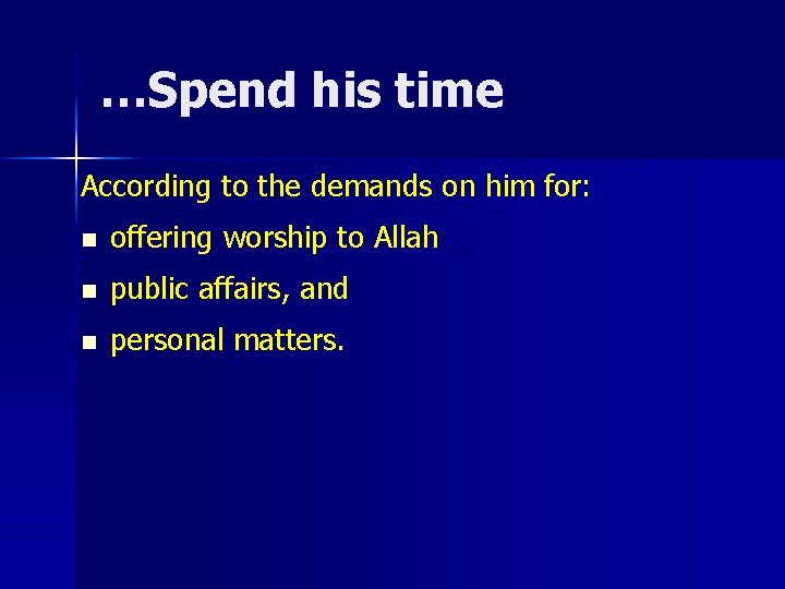 …Spend his time According to the demands on him for: n offering worship to