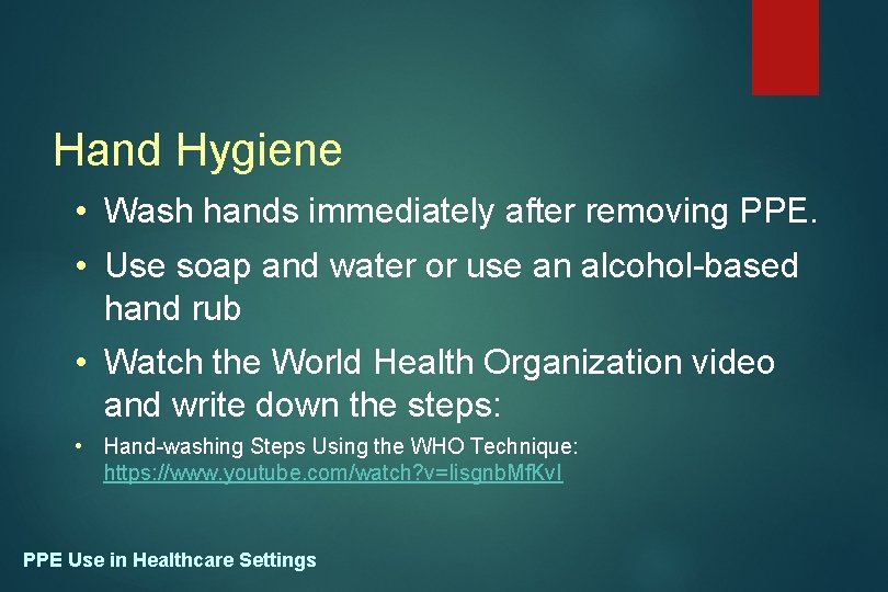 Hand Hygiene • Wash hands immediately after removing PPE. • Use soap and water