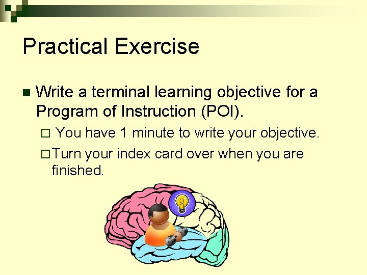 Practical Exercise n Write a terminal learning objective for a Program of Instruction (POI).