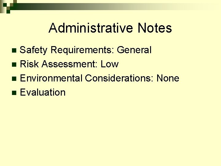 Administrative Notes Safety Requirements: General n Risk Assessment: Low n Environmental Considerations: None n