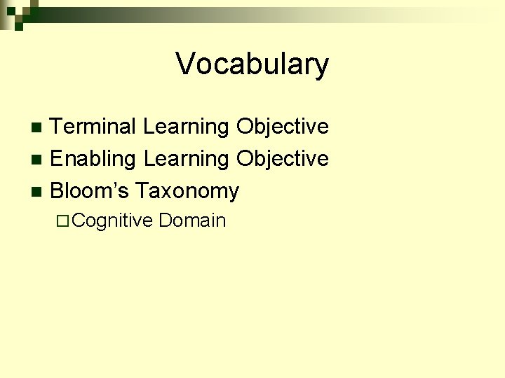 Vocabulary Terminal Learning Objective n Enabling Learning Objective n Bloom’s Taxonomy n ¨ Cognitive