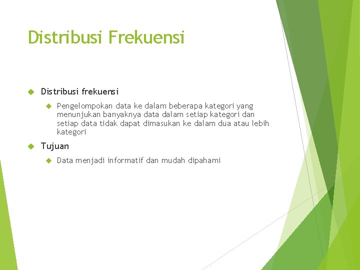 Distribusi Frekuensi Distribusi frekuensi Pengelompokan data ke dalam beberapa kategori yang menunjukan banyaknya data