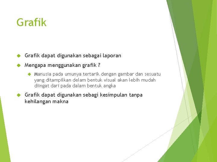 Grafik dapat digunakan sebagai laporan Mengapa menggunakan grafik ? Manusia pada umunya tertarik dengan