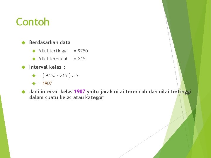 Contoh Berdasarkan data Nilai tertinggi = 9750 Nilai terendah = 215 Interval kelas :