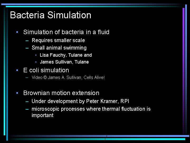 Bacteria Simulation • Simulation of bacteria in a fluid – Requires smaller scale –