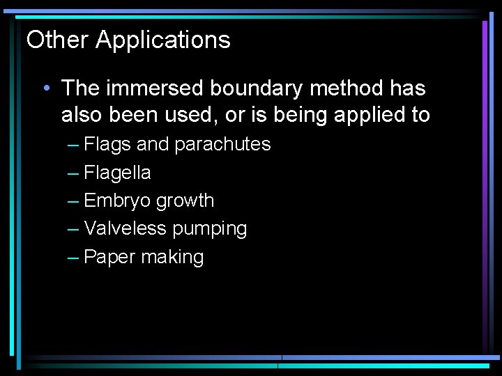 Other Applications • The immersed boundary method has also been used, or is being