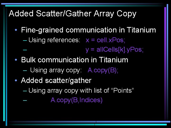 Added Scatter/Gather Array Copy • Fine-grained communication in Titanium – Using references: x =