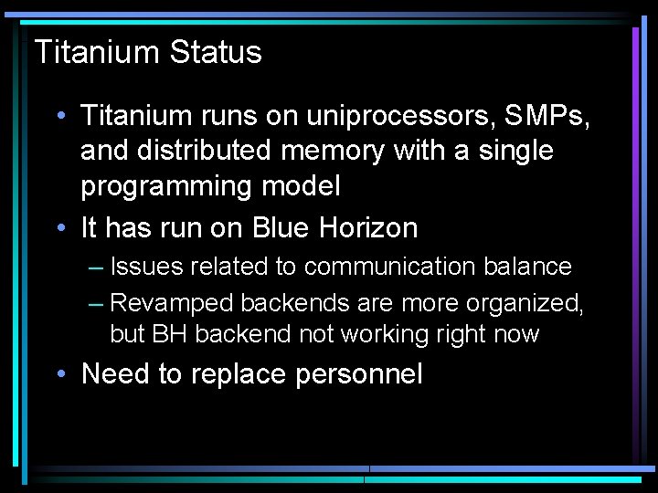 Titanium Status • Titanium runs on uniprocessors, SMPs, and distributed memory with a single