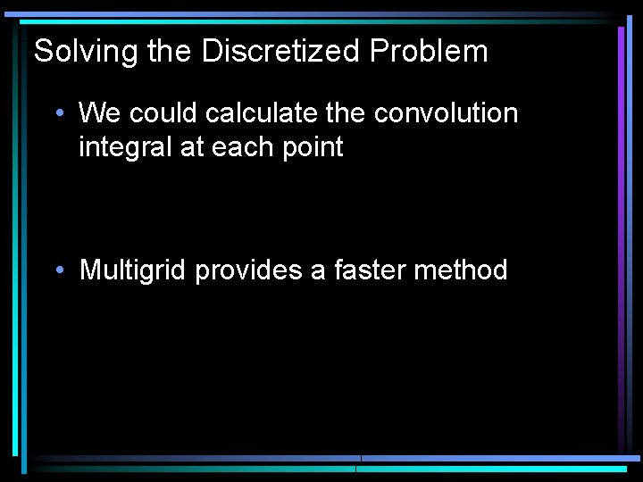 Solving the Discretized Problem • We could calculate the convolution integral at each point