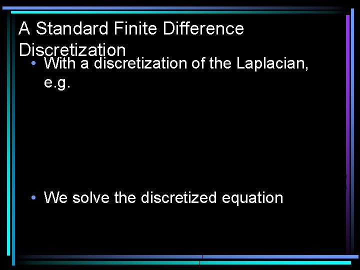 A Standard Finite Difference Discretization • With a discretization of the Laplacian, e. g.