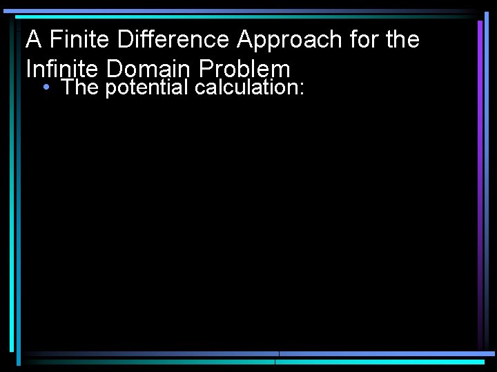 A Finite Difference Approach for the Infinite Domain Problem • The potential calculation: 