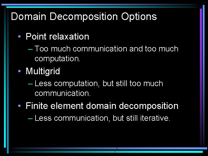 Domain Decomposition Options • Point relaxation – Too much communication and too much computation.