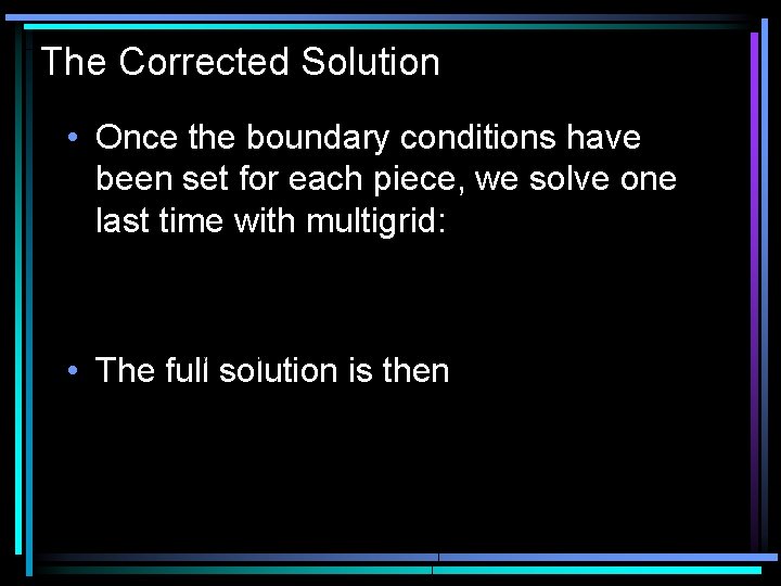The Corrected Solution • Once the boundary conditions have been set for each piece,