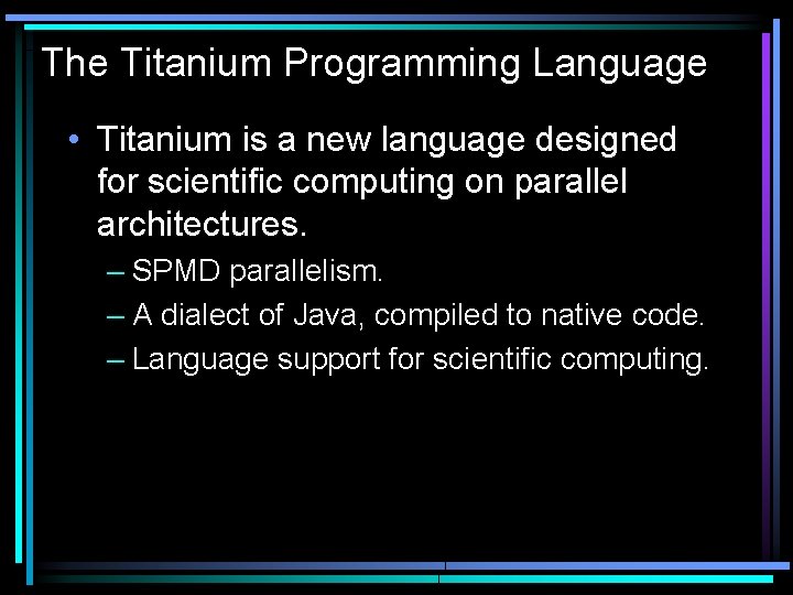 The Titanium Programming Language • Titanium is a new language designed for scientific computing