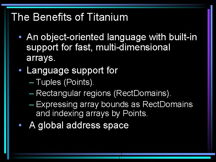 The Benefits of Titanium • An object-oriented language with built-in support for fast, multi-dimensional