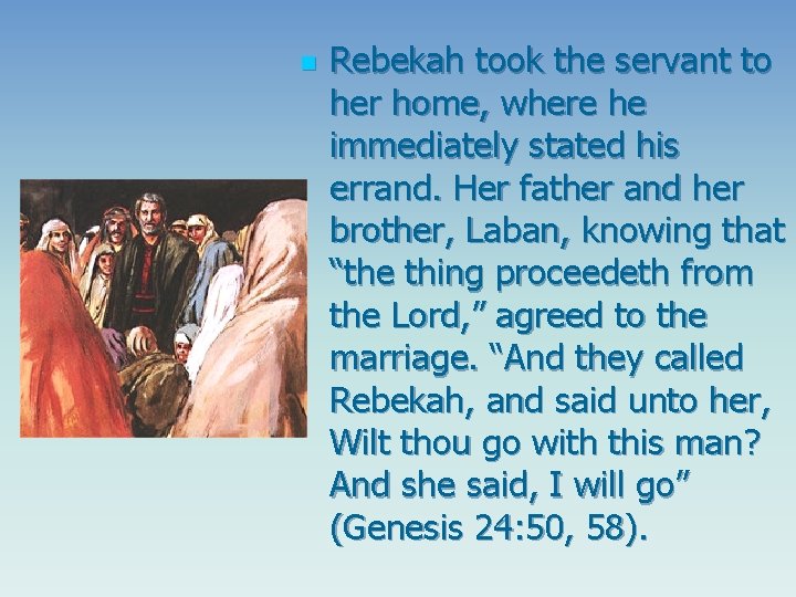 n Rebekah took the servant to her home, where he immediately stated his errand.