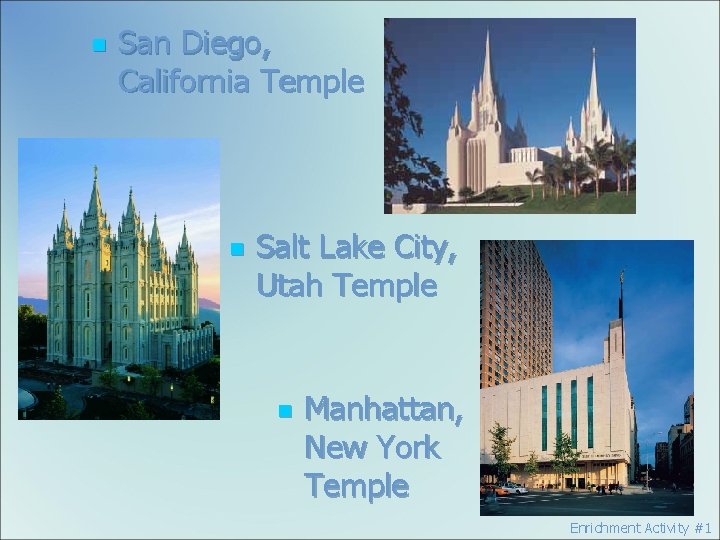 n San Diego, California Temple n Salt Lake City, Utah Temple n Manhattan, New