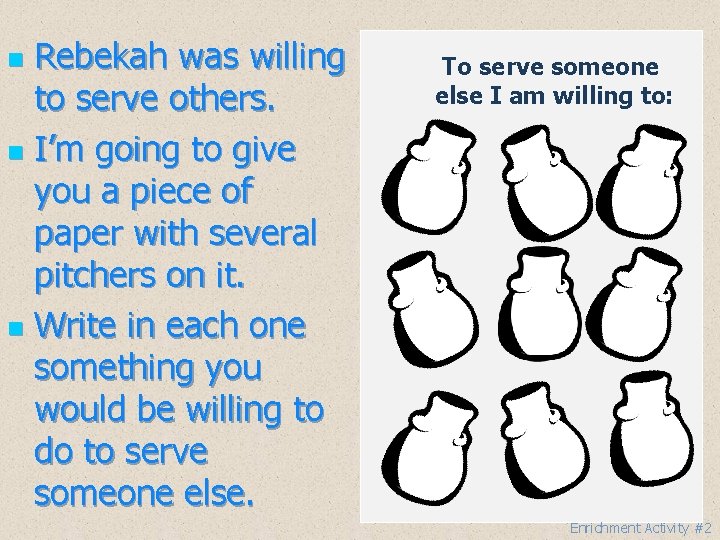 Rebekah was willing to serve others. n I’m going to give you a piece