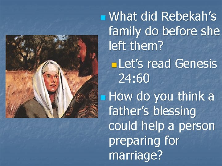 n What did Rebekah’s family do before she left them? n Let’s read Genesis