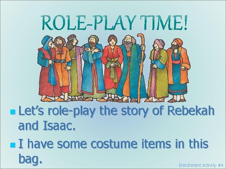 n Let’s role-play the story of Rebekah and Isaac. n I have some costume