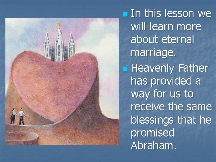 In this lesson we will learn more about eternal marriage. n Heavenly Father has