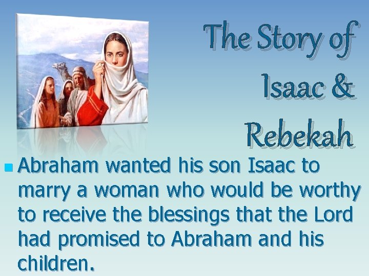 n Abraham The Story of Isaac & Rebekah wanted his son Isaac to marry