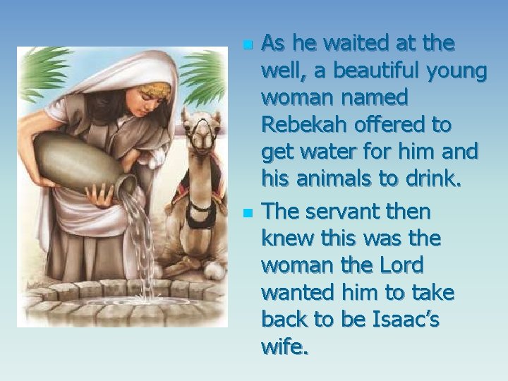 n n As he waited at the well, a beautiful young woman named Rebekah