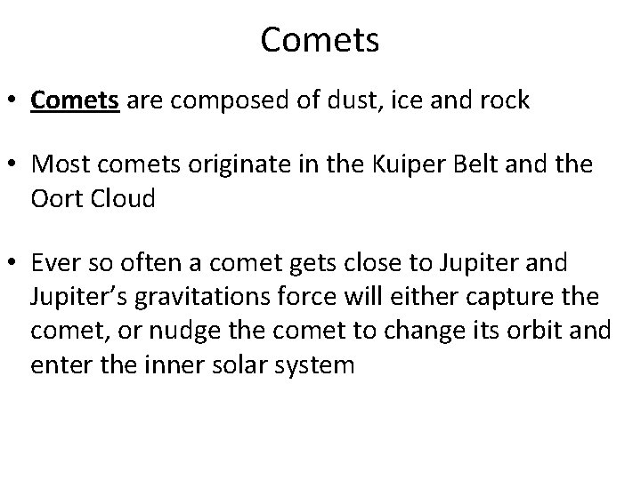 Comets • Comets are composed of dust, ice and rock • Most comets originate
