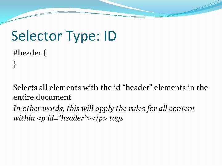 Selector Type: ID #header { } Selects all elements with the id “header” elements