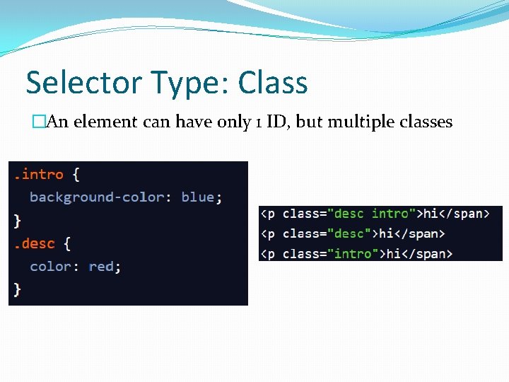 Selector Type: Class �An element can have only 1 ID, but multiple classes 