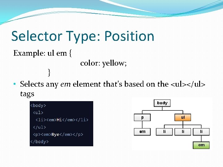 Selector Type: Position Example: ul em { color: yellow; } • Selects any em