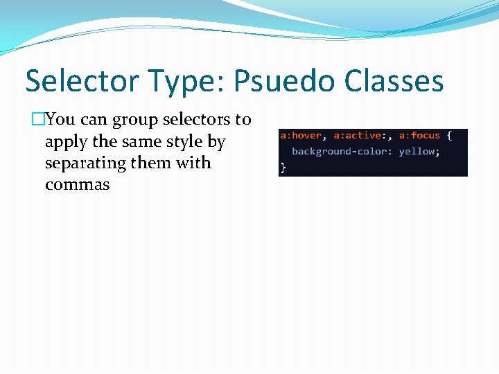 Selector Type: Psuedo Classes �You can group selectors to apply the same style by