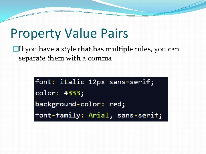Property Value Pairs �If you have a style that has multiple rules, you can